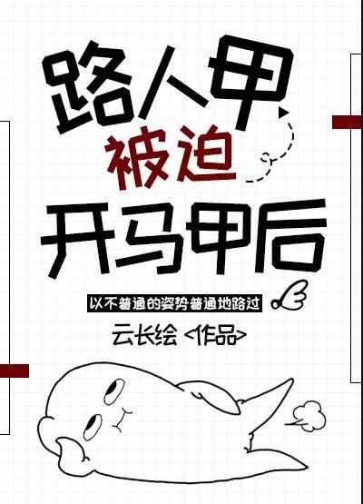 路人甲被迫开马甲后云长绘晋江