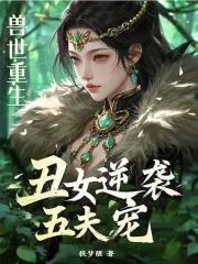 兽世重生丑女逆袭五夫宠免费在哪里看